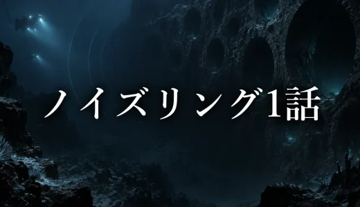 ノイズリング ネタバレ1話｜宿木の聴覚と深海3000mの洞窟の正体